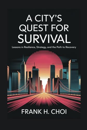 A City’s Quest for Survival: Lessons in Resilience, Strategy, and the Path to Recovery A City’s Quest for Survival: Lessons in Resilience, Strategy, and the Path to Recovery von Independently published