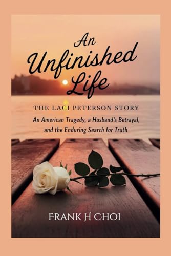 An Unfinished Life:The Laci Peterson Story: An American Tragedy, a Husband's Betrayal, and the Enduring Search for Truth