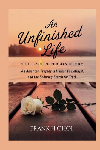 An Unfinished Life:The Laci Peterson Story: An American Tragedy, a Husband's Betrayal, and the Enduring Search for Truth von Independently published