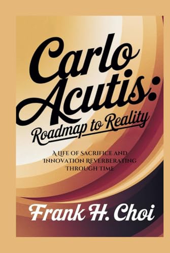Carlo Acutis: Roadmap To Reality: A Life of Sacrifice and Innovation Reverberating Through Time Carlo Acutis: Roadmap To Reality: A Life of Sacrifice and Innovation Reverberating Through Time von Independently published