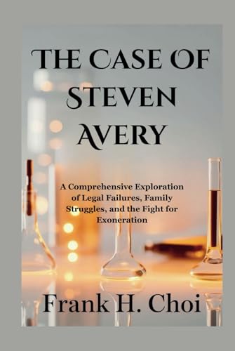 The Case Of Steven Avery: A Comprehensive Exploration of Legal Failures, Family Struggles, and the Fight for Exoneration The Case Of Steven Avery: A Comprehensive Exploration of Legal Failures, Family Struggles, and the Fight for Exoneration von Independently published