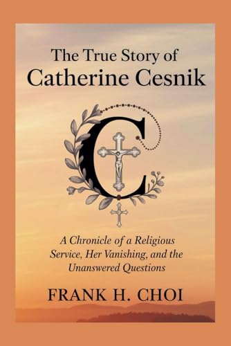The true Story Of Catherine Cesnik: A Chronicle of a Religious Sister's Service, Her Vanishing, and the Unanswered Questions The true Story Of Catherine Cesnik: A Chronicle of a Religious Sister's Service, Her Vanishing, and the Unanswered Questions von Independently published
