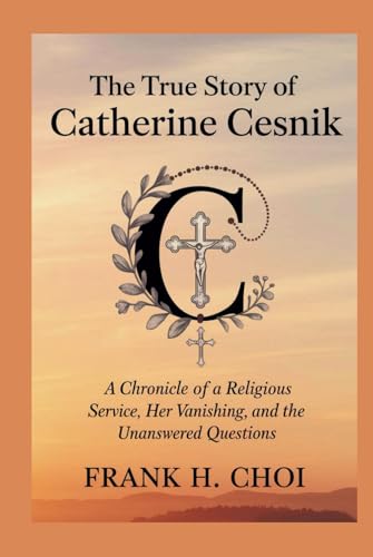 The true Story Of Catherine Cesnik: A Chronicle of a Religious Sister's Service, Her Vanishing, and the Unanswered Questions The true Story Of Catherine Cesnik: A Chronicle of a Religious Sister's Service, Her Vanishing, and the Unanswered Questions von Independently published