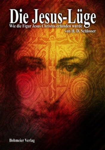 Die Jesus-Lüge: Wie die Figur Jesus Christus erfunden wurde von Bohmeier, Joh.