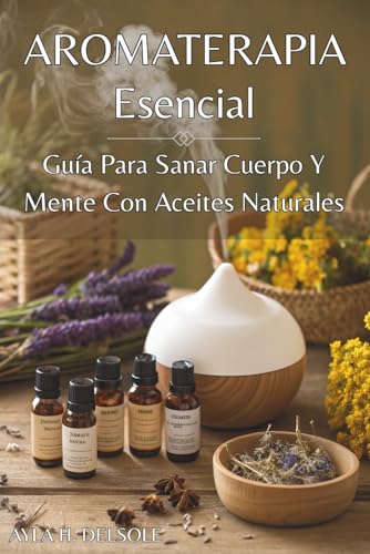 AROMA TERAPIA ESENCIAL. Guía Para Sanar Cuerpo Y Mente Con Aceites Naturales: Soluciones naturales para el equilibrio emocional, la energía diaria y el bienestar integral. AROMA TERAPIA ESENCIAL. Guía Para Sanar Cuerpo Y Mente Con Aceites Naturales: Soluciones naturales para el equilibrio emocional, la energía diaria y el bienestar integral. von Independently published
