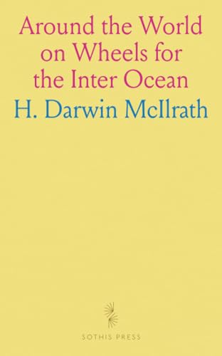 Around the World on Wheels for the Inter Ocean: The Travels and Adventures in Foreign Lands of Mr. And Mrs. H. Darwin McIlrath von Sothis Press