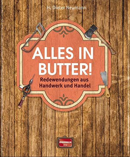 Alles in Butter!: Redewendungen aus Handwerk und Handel (Redewendungen und Sprichwörter) von REGIONALIA VERLAG