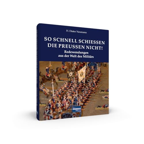 So schnell schießen die Preußen nicht!: Redewendungen aus der Welt des Militärs (Redewendungen und Sprichwörter)