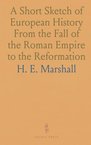 A Short Sketch of European History From the Fall of the Roman Empire to the Reformation von Sothis Press
