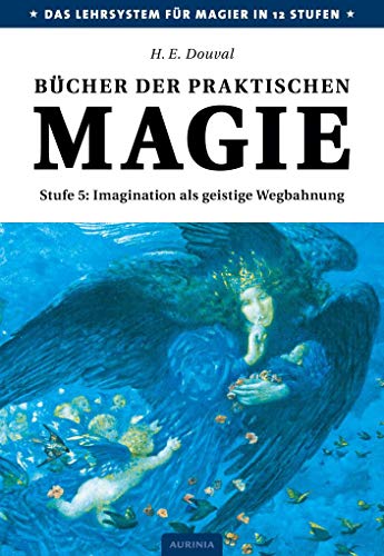 Bücher der praktischen Magie: Stufe 5: Imagination als geistige Wegbahnung von Aurinia Verlag