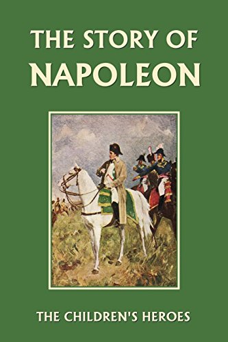 The Story of Napoleon (Yesterday's Classics) (The Children's Heroes) von Yesterday's Classics