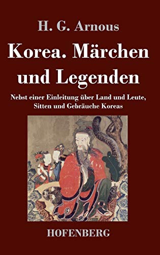Korea. Märchen und Legenden: Nebst einer Einleitung über Land und Leute, Sitten und Gebräuche Koreas Korea. Märchen und Legenden: Nebst einer Einleitung über Land und Leute, Sitten und Gebräuche Koreas