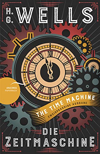 Die Zeitmaschine / The Time Machine: Deutsch Englisch Zweisprachige Lektüre / Parallel gesetzter Text / Klassiker im Original lesen (Anacondas zweisprachige Bücher, Band 10)