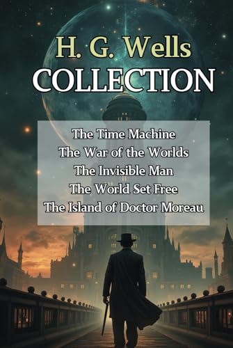 H. G. Wells Collection: The Time Machine, The War of the Worlds, The Invisible Man, The World Set Free, The Island of Doctor Moreau: The Complete Collection of H. G. Wells von Independently published