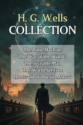 H. G. Wells Collection: The Time Machine, The War of the Worlds, The Invisible Man, The World Set Free, The Island of Doctor Moreau: The Complete Collection of H. G. Wells von Independently published