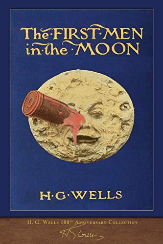 The First Men in the Moon (100th Anniversary Collection): Illustrated First Edition