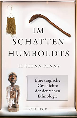 Im Schatten Humboldts: Eine tragische Geschichte der deutschen Ethnologie