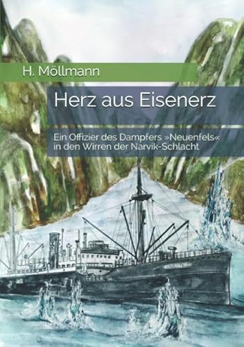Herz aus Eisenerz: Ein Offizier des Dampfers »Neuenfels« in den Wirren der Narvik-Schlacht (Die Narvik-Chroniken - Geschichten aus der Schlacht um Narvik 1940) von EK-2 Publishing