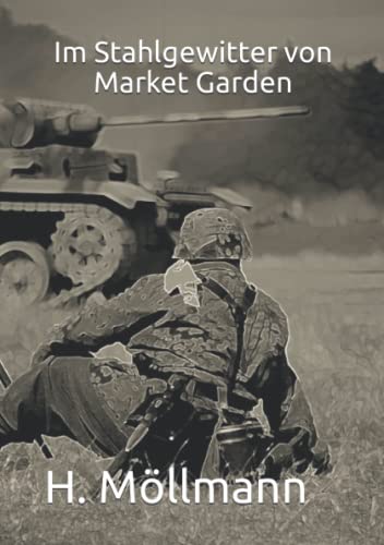 Im Stahlgewitter von Market Garden: Ein Roman über deutsche Landser an der Westfront 1944 Im Stahlgewitter von Market Garden: Ein Roman über deutsche Landser an der Westfront 1944