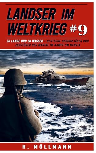 Landser im Weltkrieg 9: Deutsche Gebirgsjäger und Zerstörer der Marine im Kampf um Narvik