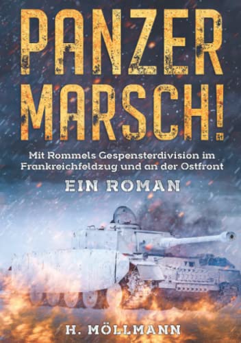 Panzer Marsch!: Mit Rommels Gespensterdivision im Frankreichfeldzug und an der Ostfront - Ein Roman Panzer Marsch!: Mit Rommels Gespensterdivision im Frankreichfeldzug und an der Ostfront - Ein Roman