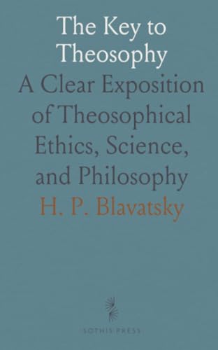 The Key to Theosophy: A Clear Exposition of Theosophical Ethics, Science, and Philosophy von Sothis Press