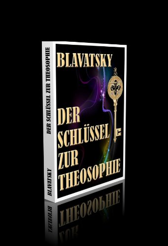 Der Schlüssel zur Theosophie. Eine Auseinandersetzung in Fragen und Antworten über Ethik, Wissenschaft und Philosophie, zu deren Studium die Theosophische Gesellschaft begründet worden ist.