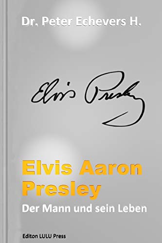 Elvis Aaron Presley: Der Mann und sein Leben