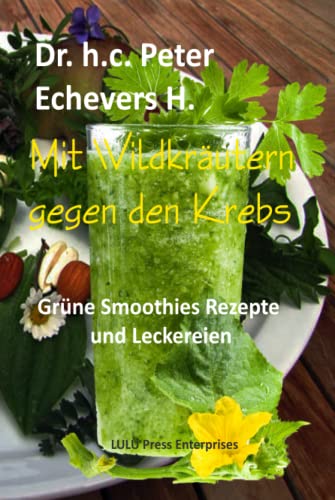 Mit Wildkräutern gegen den Krebs: Grüne Smoothies, Rezepte und Leckereien von Independently published