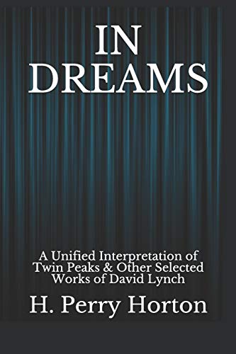 IN DREAMS: A Unified Interpretation of Twin Peaks & Other Selected Works of David Lynch