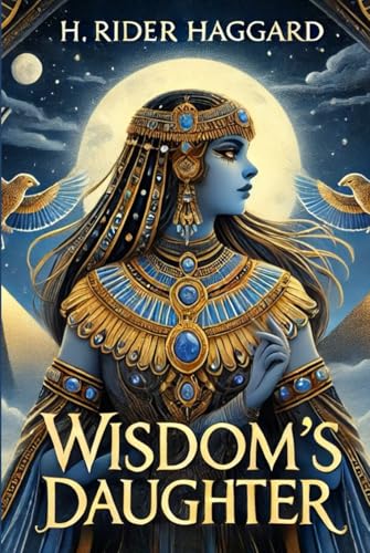 Wisdom's Daughter The Life and Love Story of She-Who-Must-be-Obeyed Wisdom's Daughter The Life and Love Story of She-Who-Must-be-Obeyed von Independently published