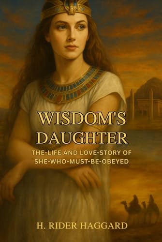 Wisdom's Daughter The Life and Love Story of She-Who-Must-be-Obeyed Wisdom's Daughter The Life and Love Story of She-Who-Must-be-Obeyed von Independently published