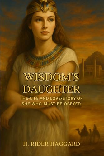 Wisdom's Daughter The Life and Love Story of She-Who-Must-be-Obeyed Wisdom's Daughter The Life and Love Story of She-Who-Must-be-Obeyed von Independently published