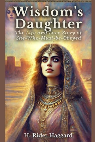Wisdom's Daughter: The Life and Love Story of She-Who-Must-be-Obeyed Wisdom's Daughter: The Life and Love Story of She-Who-Must-be-Obeyed