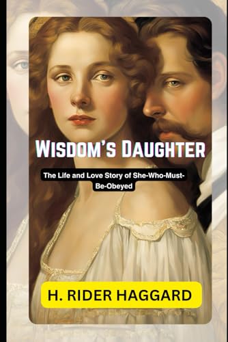 Wisdom's Daughter: The Life and Love Story of She-Who-Must-be-Obeyed Wisdom's Daughter: The Life and Love Story of She-Who-Must-be-Obeyed von Independently published