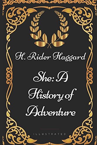 She: A History of Adventure: By H. Rider Haggard - Illustrated