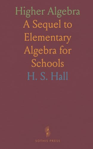 Higher Algebra: A Sequel to Elementary Algebra for Schools von Sothis Press