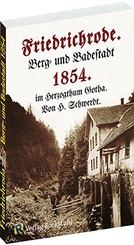 Chronik und Geschichte von Friedrichroda / Friedrichrode 1854: Berg- und Badestadt im Herzogtum Gotha Chronik und Geschichte von Friedrichroda / Friedrichrode 1854: Berg- und Badestadt im Herzogtum Gotha von Rockstuhl