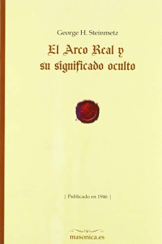El Arco Real y su significado oculto (FONDO HISTORICO DE LA MASONERIA, Band 9) von Editorial Masonica.es