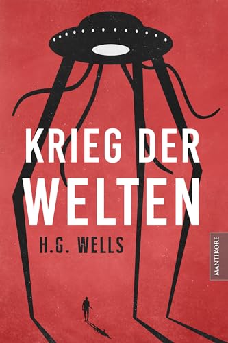 Krieg der Welten: Der Science Fiction Klassiker von H.G. Wells als illustrierte Sammlerausgabe in neuer Übersetzung von Mantikore Verlag