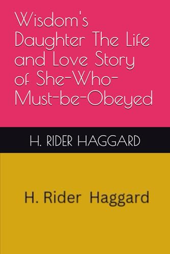 Wisdom's Daughter The Life and Love Story of She-Who-Must-be-Obeyed Wisdom's Daughter The Life and Love Story of She-Who-Must-be-Obeyed von Independently published
