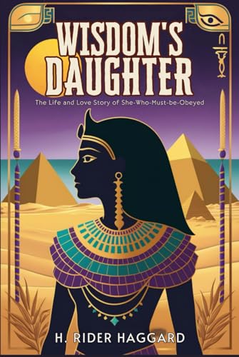 Wisdom's Daughter: The Life and Love Story of She-Who-Must-be-Obeyed Wisdom's Daughter: The Life and Love Story of She-Who-Must-be-Obeyed von Independently published