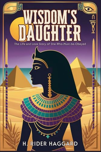 Wisdom's Daughter: The Life and Love Story of She-Who-Must-be-Obeyed Wisdom's Daughter: The Life and Love Story of She-Who-Must-be-Obeyed von Independently published