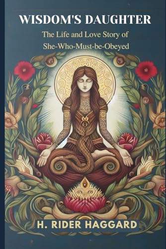 Wisdom's Daughter: The Life and Love Story of She-Who-Must-be-Obeyed Wisdom's Daughter: The Life and Love Story of She-Who-Must-be-Obeyed von Independently published