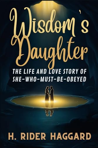 Wisdom's Daughter: The Life and Love Story of She-Who-Must-be-Obeyed Wisdom's Daughter: The Life and Love Story of She-Who-Must-be-Obeyed von Independently published
