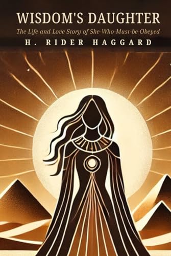 Wisdom's Daughter: The Life and Love Story of She-Who-Must-be-Obeyed Wisdom's Daughter: The Life and Love Story of She-Who-Must-be-Obeyed von Independently published