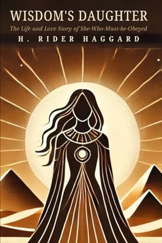 Wisdom's Daughter: The Life and Love Story of She-Who-Must-be-Obeyed Wisdom's Daughter: The Life and Love Story of She-Who-Must-be-Obeyed von Independently published
