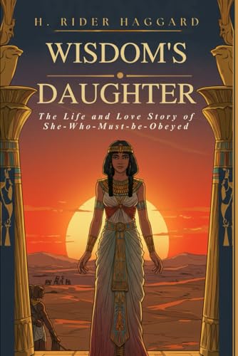 Wisdom's Daughter: The Life and Love Story of She-Who-Must-be-Obeyed Wisdom's Daughter: The Life and Love Story of She-Who-Must-be-Obeyed von Independently published
