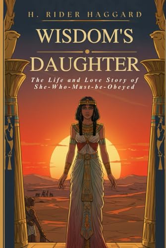 Wisdom's Daughter: The Life and Love Story of She-Who-Must-be-Obeyed Wisdom's Daughter: The Life and Love Story of She-Who-Must-be-Obeyed von Independently published