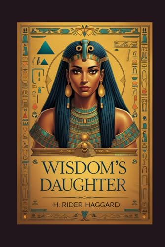 Wisdom's Daughter: The Life and Love Story of She-Who-Must-be-Obeyed Wisdom's Daughter: The Life and Love Story of She-Who-Must-be-Obeyed von Independently published